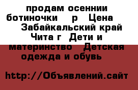 продам осеннии ботиночки 25 р › Цена ­ 200 - Забайкальский край, Чита г. Дети и материнство » Детская одежда и обувь   